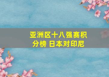 亚洲区十八强赛积分榜 日本对印尼